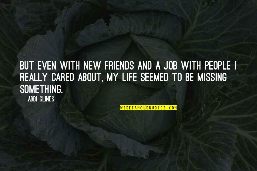 Missing Something In Life Quotes By Abbi Glines: But even with new friends and a job