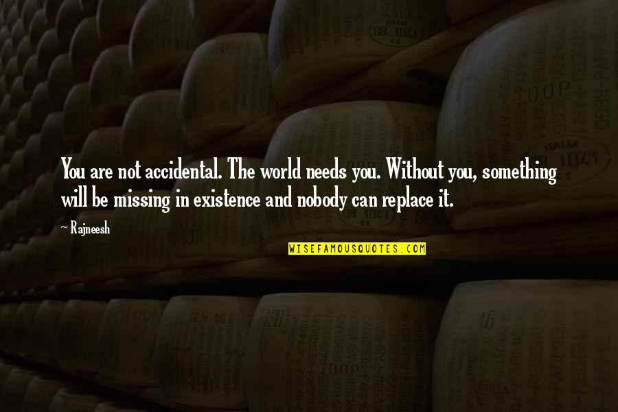 Missing Something In Life Quotes By Rajneesh: You are not accidental. The world needs you.