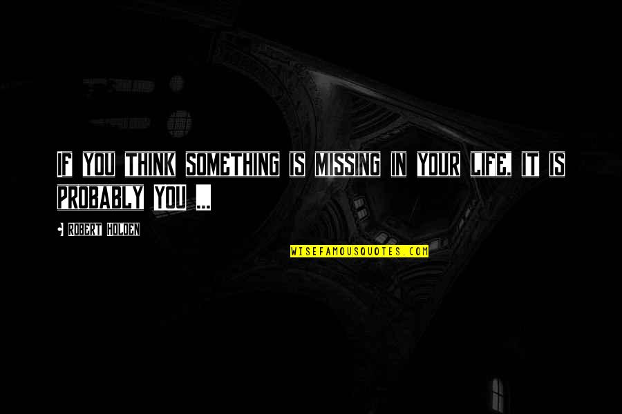 Missing Something In Life Quotes By Robert Holden: If you think something is missing in your