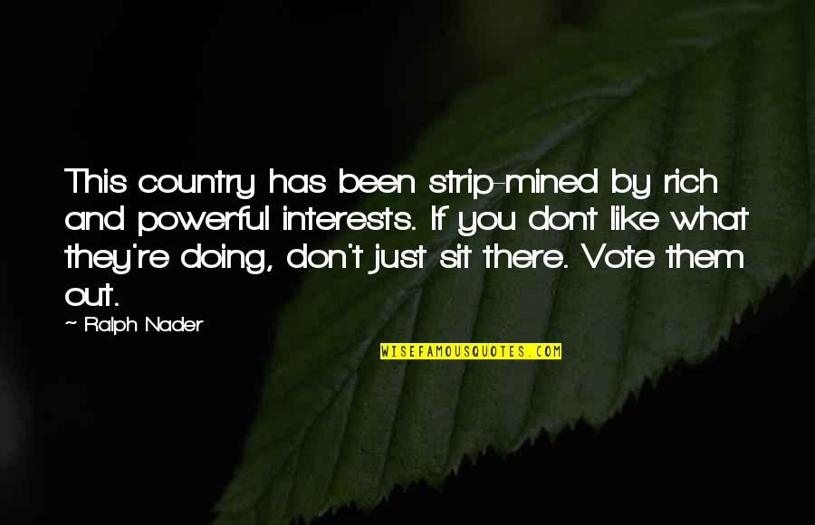 Missing Something Once Its Gone Quotes By Ralph Nader: This country has been strip-mined by rich and