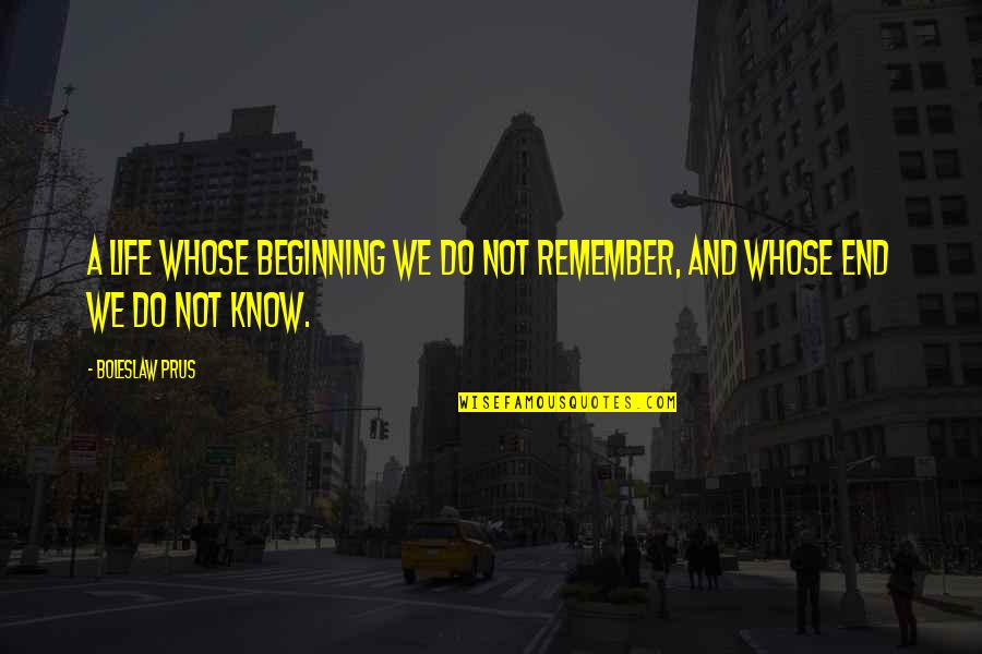 Missing Sweet Home Quotes By Boleslaw Prus: A life whose beginning we do not remember,