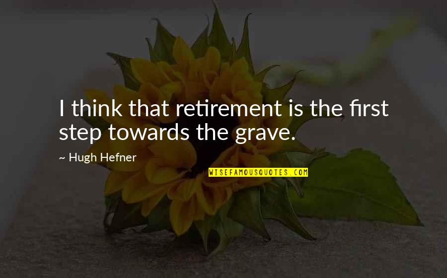 Missing Sweetheart Quotes By Hugh Hefner: I think that retirement is the first step