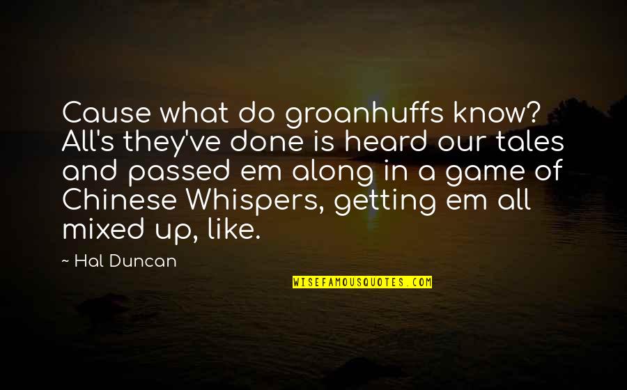 Missing Tatay Quotes By Hal Duncan: Cause what do groanhuffs know? All's they've done