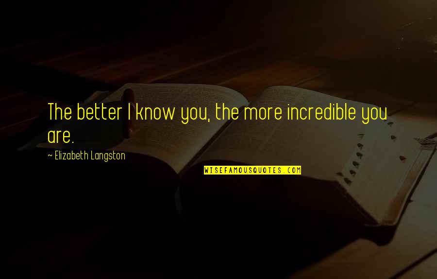 Missing That One Boy Quotes By Elizabeth Langston: The better I know you, the more incredible