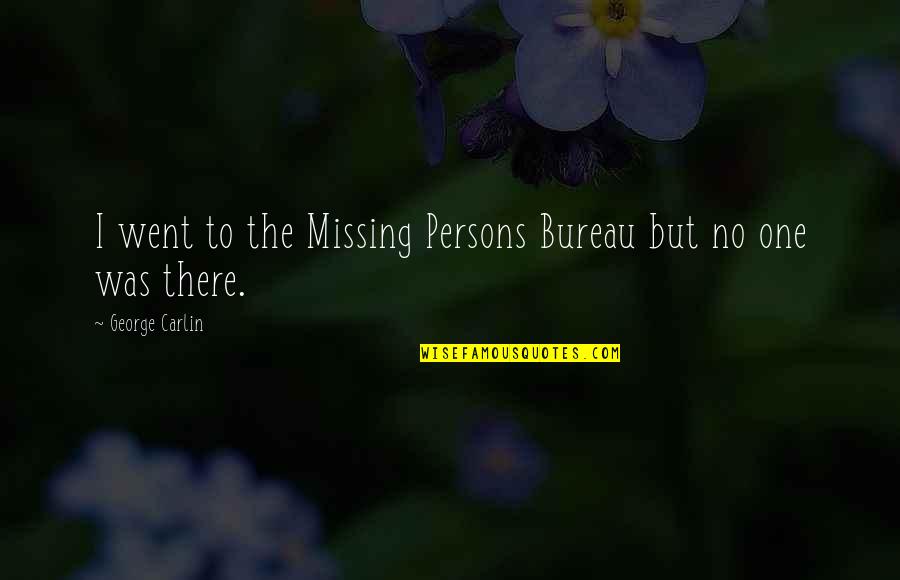 Missing That One Person Quotes By George Carlin: I went to the Missing Persons Bureau but