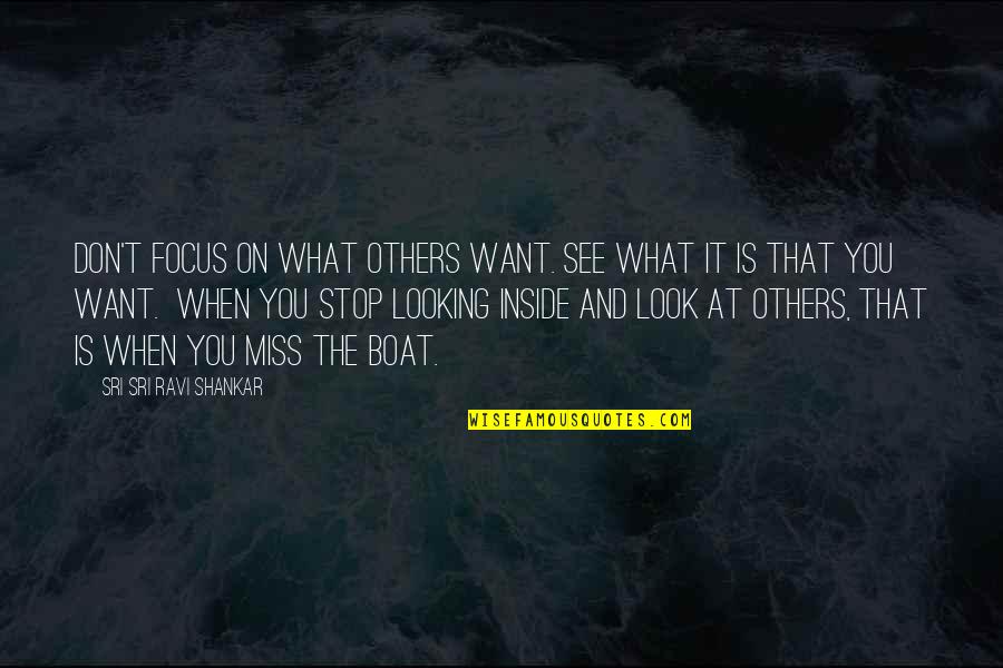 Missing The Boat Quotes By Sri Sri Ravi Shankar: Don't focus on what others want. See what