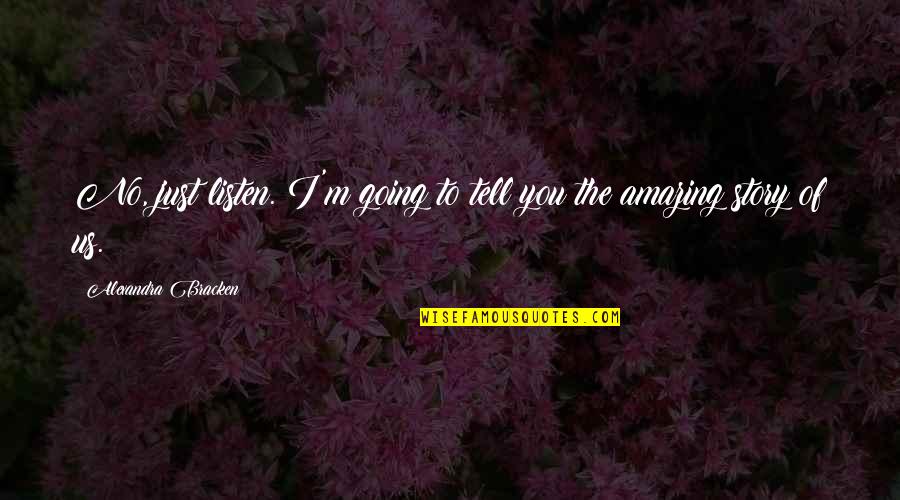 Missing The Boy You Love Quotes By Alexandra Bracken: No, just listen. I'm going to tell you Missing The Boy You Love Quotes By Alexandra Bracken: No, just listen. I'm going to tell you