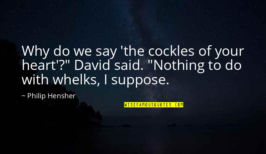 Missing The Boy You Love Quotes By Philip Hensher: Why do we say 'the cockles of your Missing The Boy You Love Quotes By Philip Hensher: Why do we say 'the cockles of your