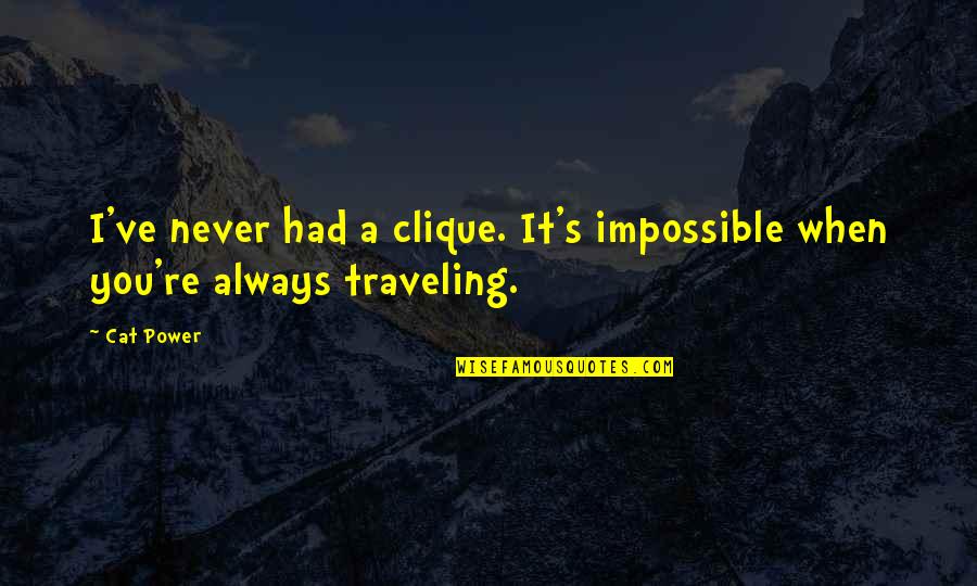Missing The Closeness Quotes By Cat Power: I've never had a clique. It's impossible when