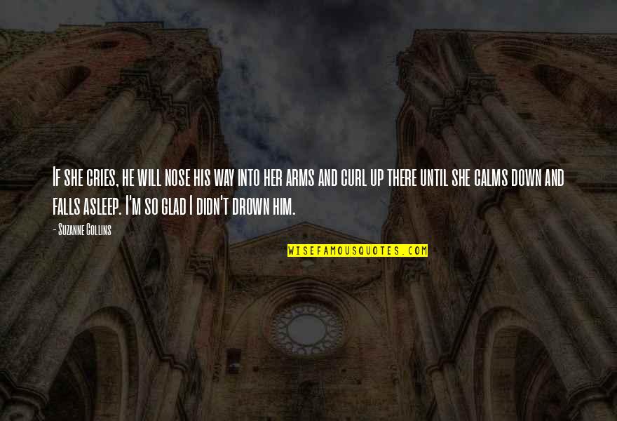 Missing The College Days Quotes By Suzanne Collins: If she cries, he will nose his way Missing The College Days Quotes By Suzanne Collins: If she cries, he will nose his way