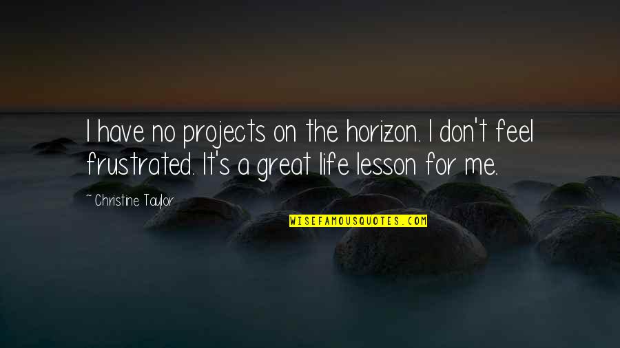 Missing The Conversation Quotes By Christine Taylor: I have no projects on the horizon. I