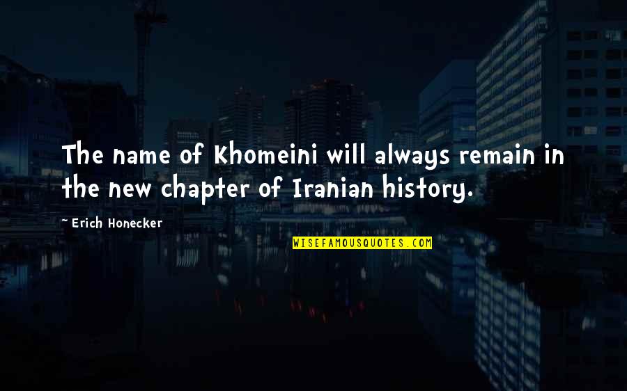 Missing The Deceased Quotes By Erich Honecker: The name of Khomeini will always remain in