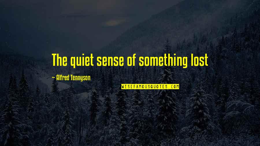 Missing The Friends Quotes By Alfred Tennyson: The quiet sense of something lost