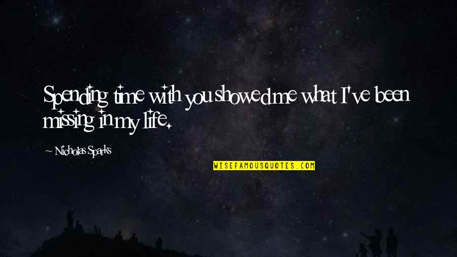 Missing The Love Of Your Life Quotes By Nicholas Sparks: Spending time with you showed me what I've Missing The Love Of Your Life Quotes By Nicholas Sparks: Spending time with you showed me what I've