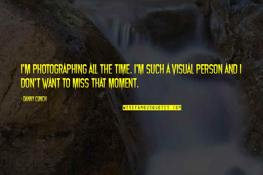 Missing The Moment With You Quotes By Danny Clinch: I'm photographing all the time. I'm such a