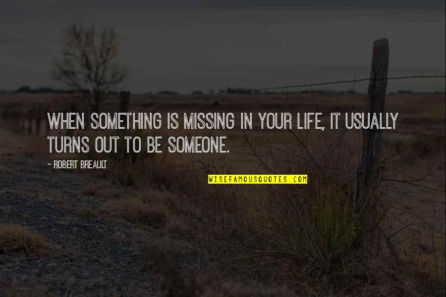 Missing The One U Love Quotes By Robert Breault: When something is missing in your life, it