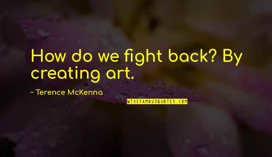 Missing The One U Love Quotes By Terence McKenna: How do we fight back? By creating art.