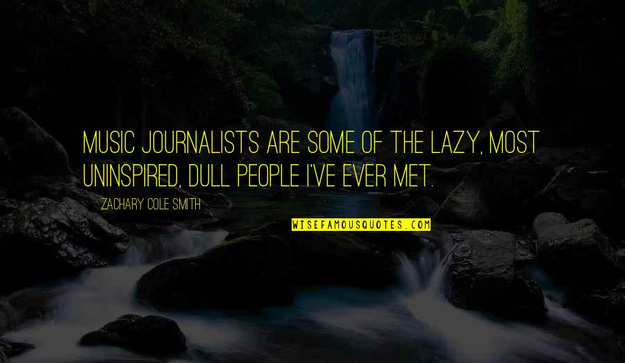 Missing The One U Love Quotes By Zachary Cole Smith: Music journalists are some of the lazy, most