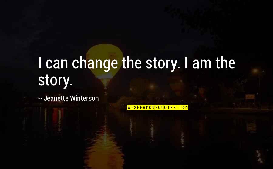 Missing The One You Love Quotes By Jeanette Winterson: I can change the story. I am the