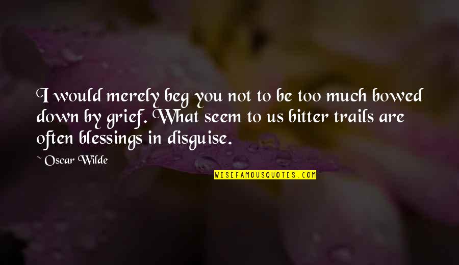 Missing The One You Love Quotes By Oscar Wilde: I would merely beg you not to be