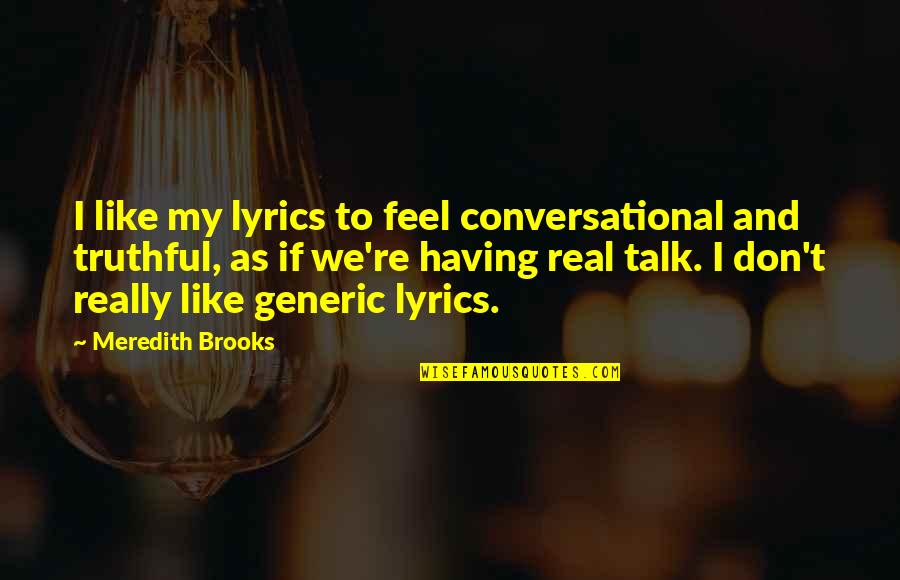 Missing The Ones You Love Quotes By Meredith Brooks: I like my lyrics to feel conversational and Missing The Ones You Love Quotes By Meredith Brooks: I like my lyrics to feel conversational and