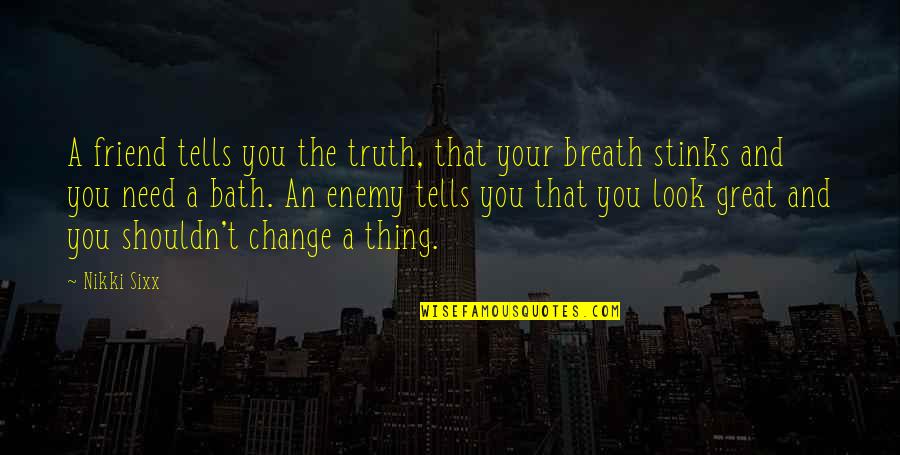 Missing The Person You Used To Be Quotes By Nikki Sixx: A friend tells you the truth, that your