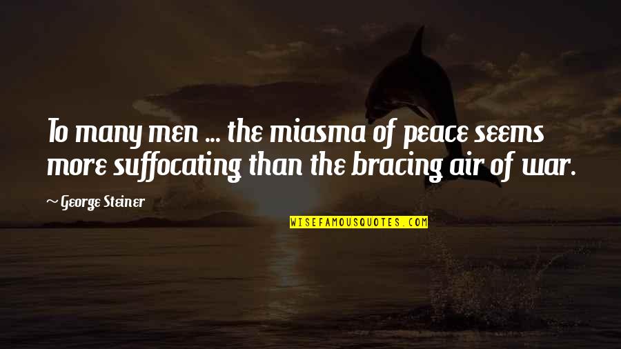 Missing The Place Quotes By George Steiner: To many men ... the miasma of peace