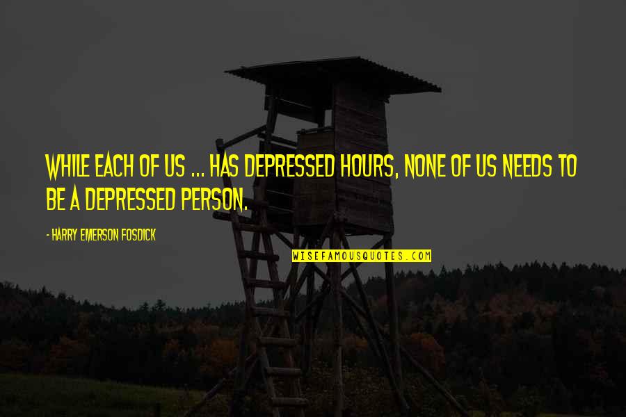 Missing The Place Quotes By Harry Emerson Fosdick: While each of us ... has depressed hours,