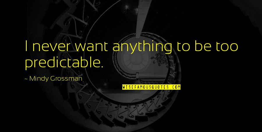 Missing The Place Quotes By Mindy Grossman: I never want anything to be too predictable.