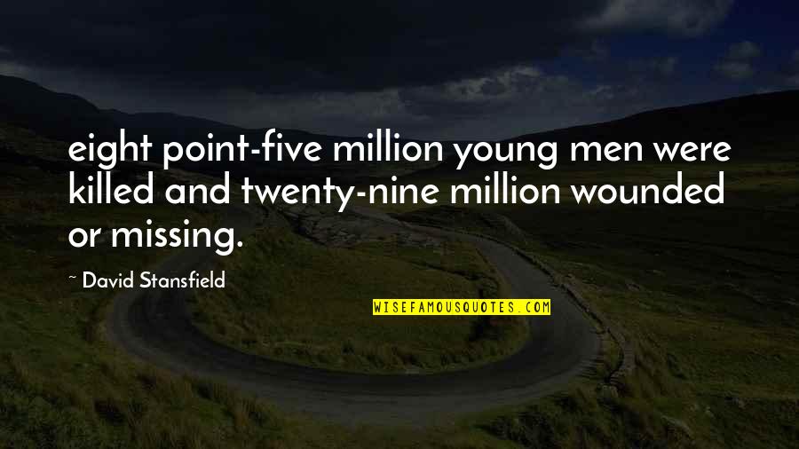 Missing The Point Quotes By David Stansfield: eight point-five million young men were killed and
