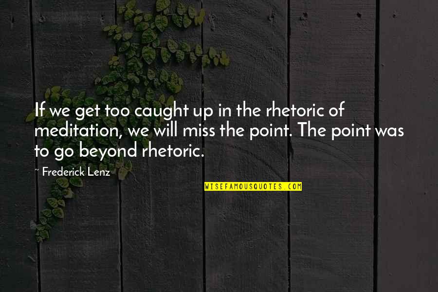 Missing The Point Quotes By Frederick Lenz: If we get too caught up in the