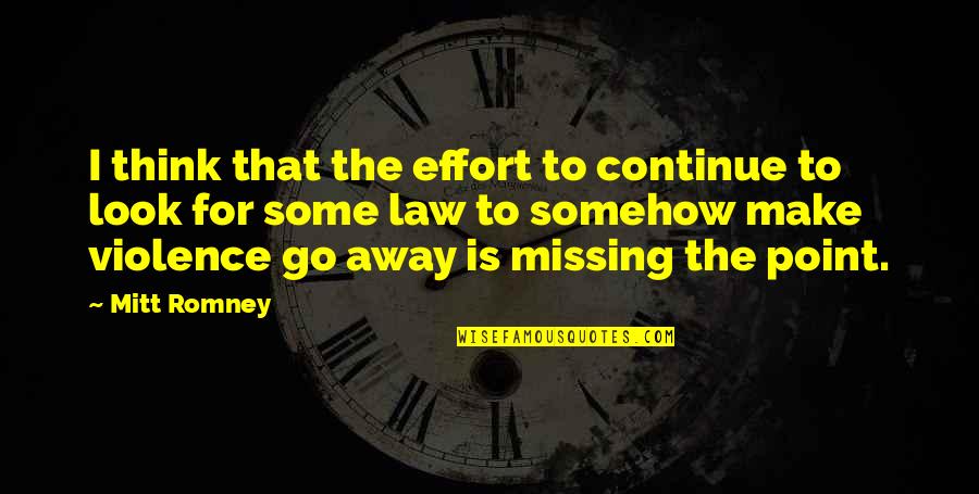 Missing The Point Quotes By Mitt Romney: I think that the effort to continue to