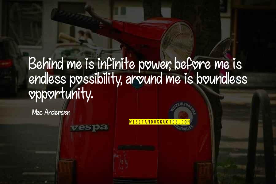 Missing The Province Life Quotes By Mac Anderson: Behind me is infinite power, before me is Missing The Province Life Quotes By Mac Anderson: Behind me is infinite power, before me is