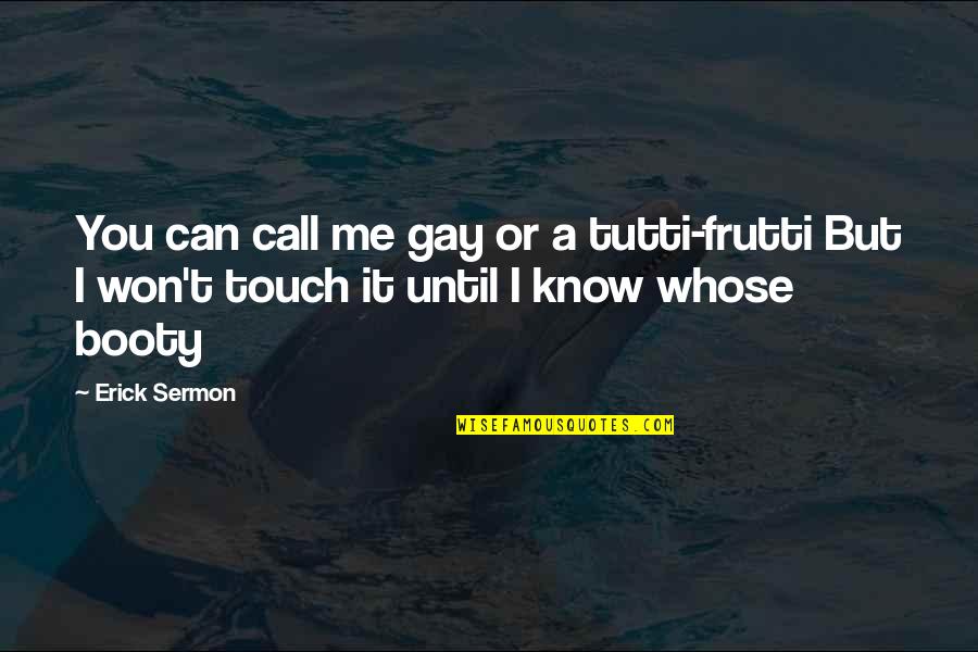 Missing The Real You Quotes By Erick Sermon: You can call me gay or a tutti-frutti