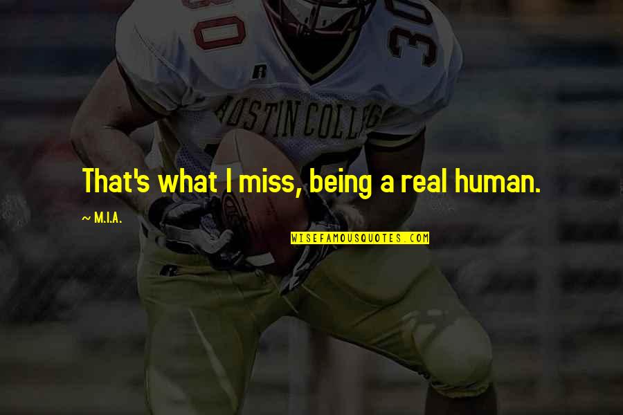 Missing The Real You Quotes By M.I.A.: That's what I miss, being a real human.