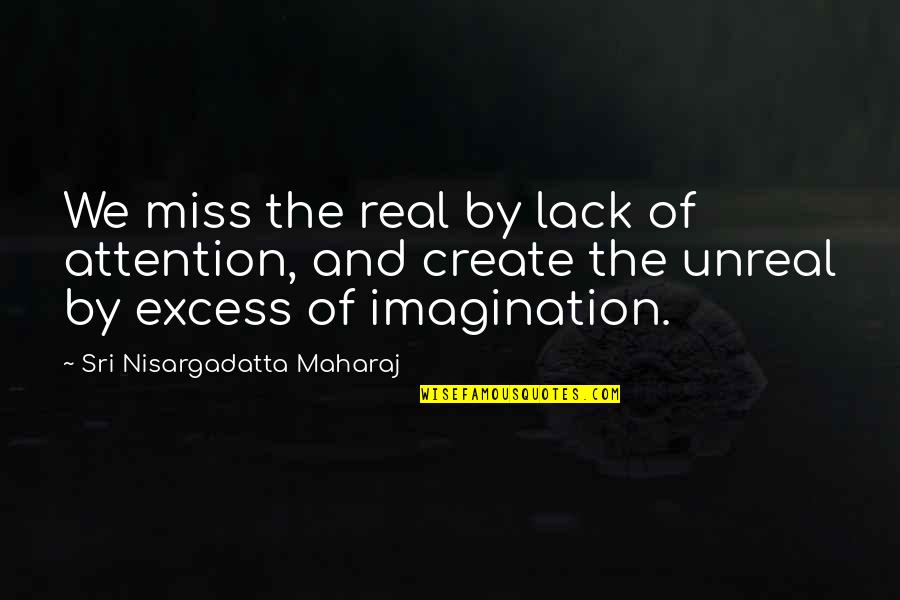 Missing The Real You Quotes By Sri Nisargadatta Maharaj: We miss the real by lack of attention,