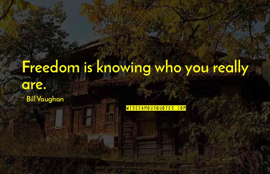 Missing The Single Life Quotes By Bill Vaughan: Freedom is knowing who you really are.