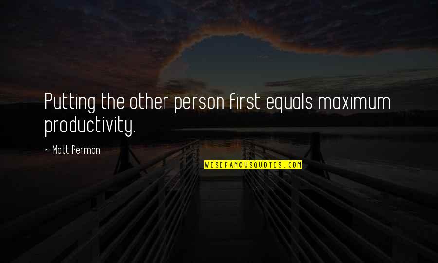 Missing The Single Life Quotes By Matt Perman: Putting the other person first equals maximum productivity.