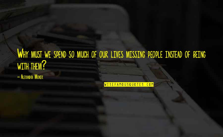 Missing Them Quotes By Alexandra Monir: Why must we spend so much of our