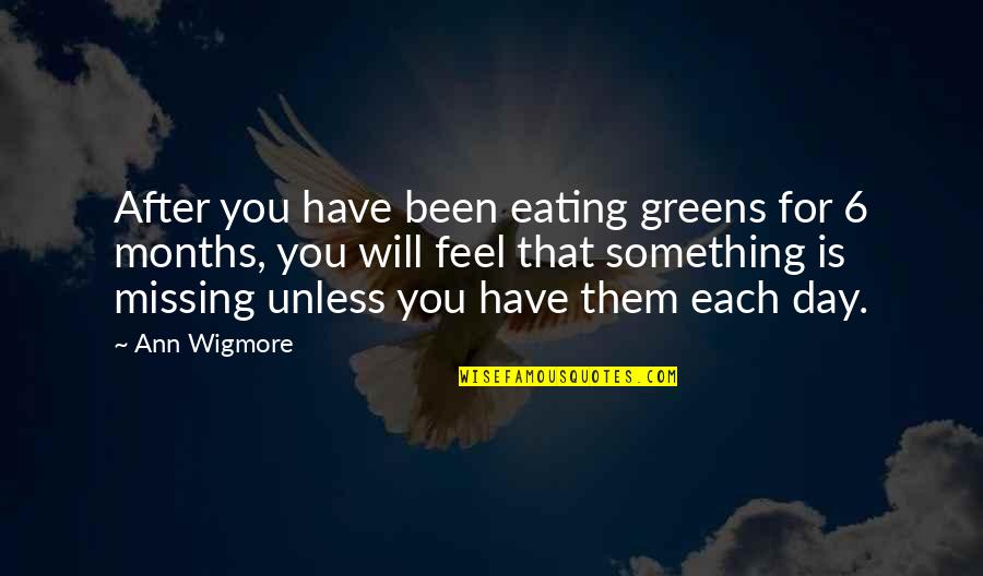 Missing Them Quotes By Ann Wigmore: After you have been eating greens for 6