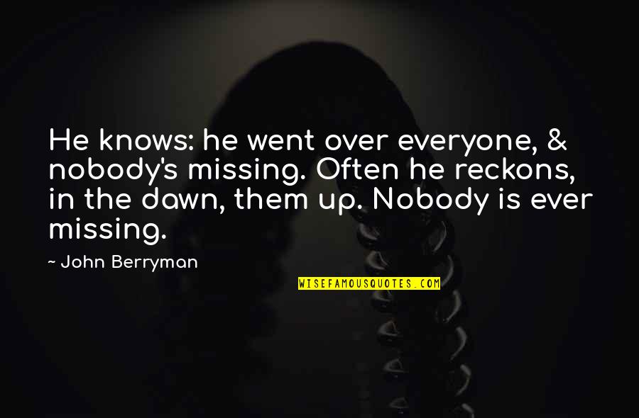 Missing Them Quotes By John Berryman: He knows: he went over everyone, & nobody's