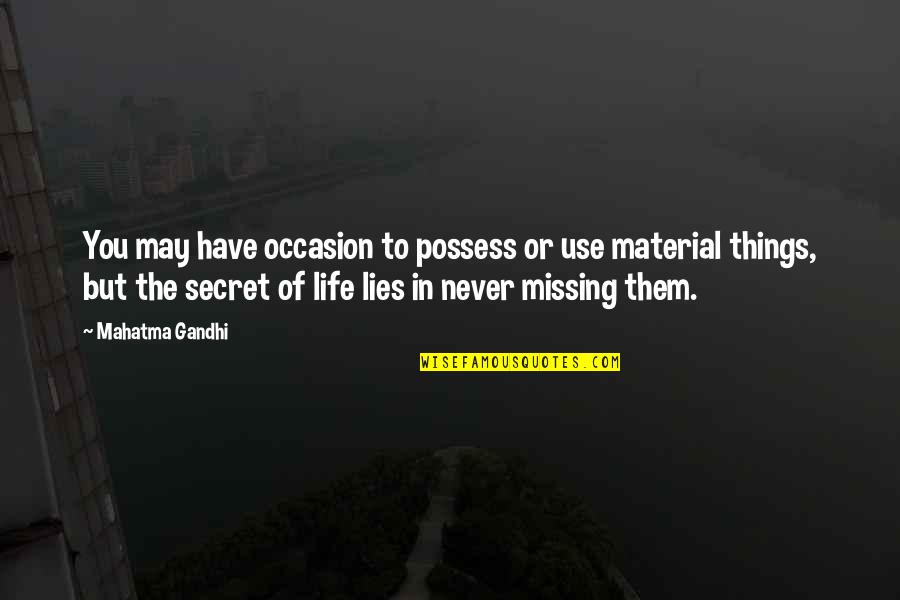 Missing Them Quotes By Mahatma Gandhi: You may have occasion to possess or use