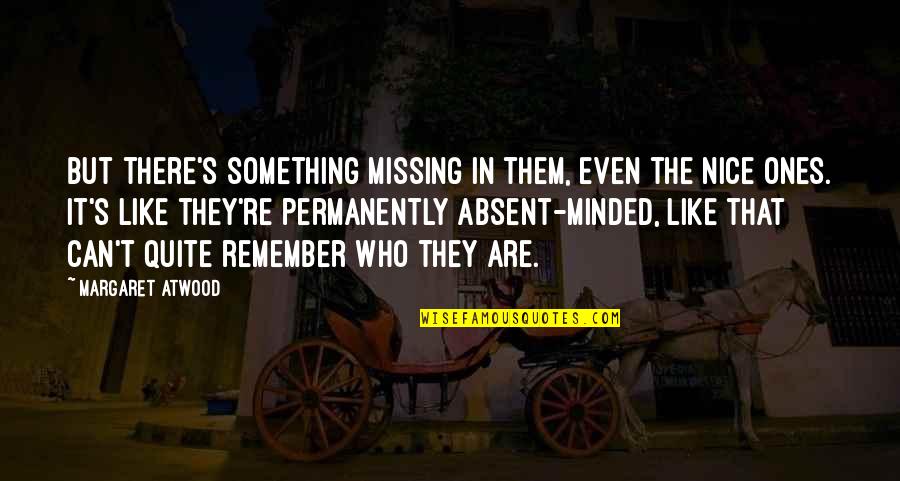 Missing Them Quotes By Margaret Atwood: But there's something missing in them, even the