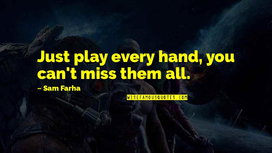 Missing Them Quotes By Sam Farha: Just play every hand, you can't miss them