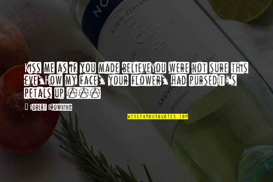Missing Them So Badly Quotes By Robert Browning: Kiss me as if you made believeYou were