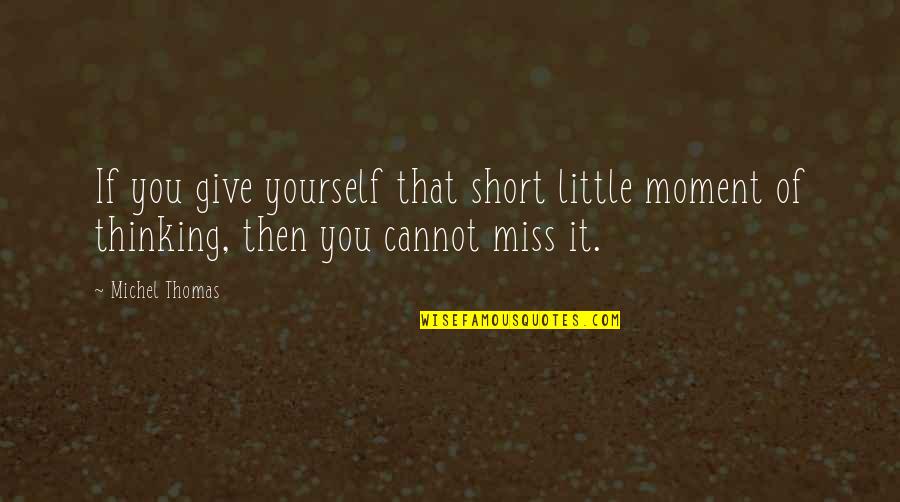 Missing Thinking You Quotes By Michel Thomas: If you give yourself that short little moment