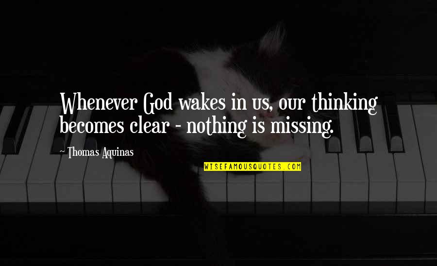 Missing Thinking You Quotes By Thomas Aquinas: Whenever God wakes in us, our thinking becomes