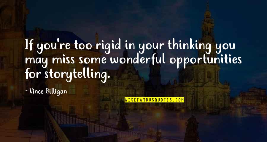 Missing Thinking You Quotes By Vince Gilligan: If you're too rigid in your thinking you