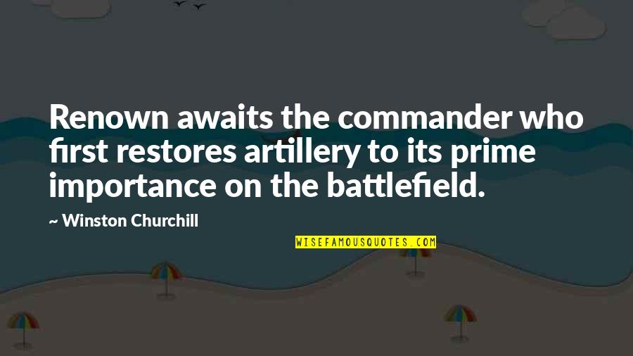 Missing This Girl Quotes By Winston Churchill: Renown awaits the commander who first restores artillery
