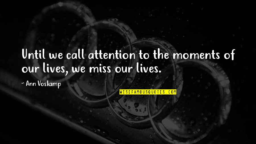 Missing Those Moments Quotes By Ann Voskamp: Until we call attention to the moments of